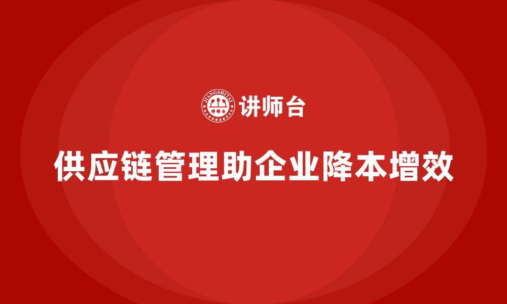 文章企业如何利用供应链管理降低运营成本？的缩略图