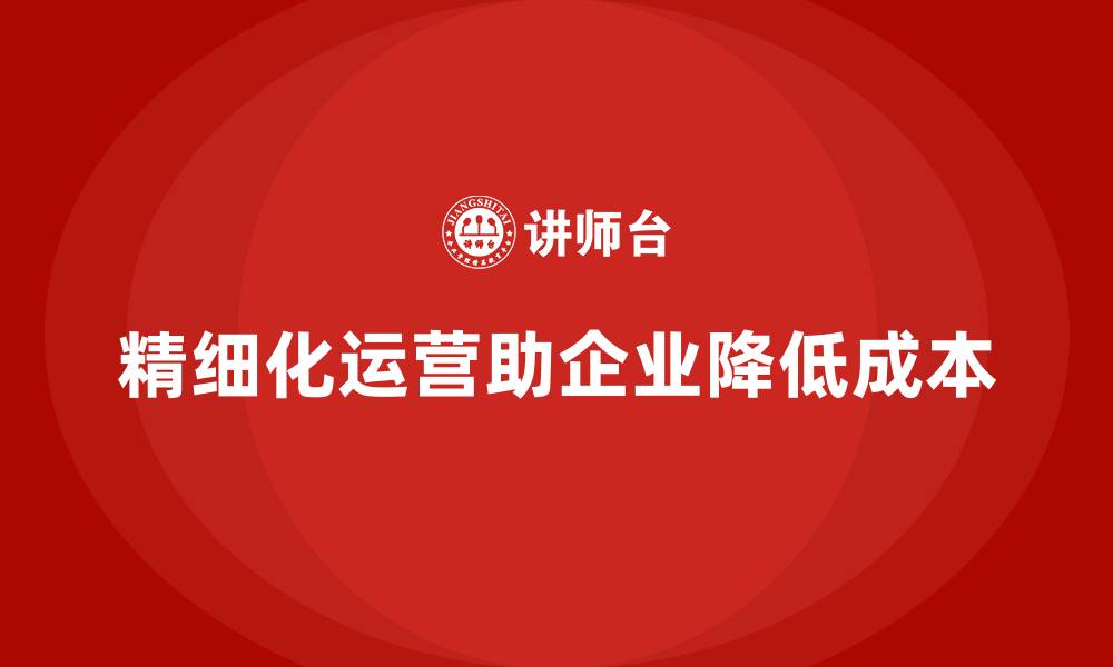 文章如何通过精细化运营提升成本控制能力？的缩略图