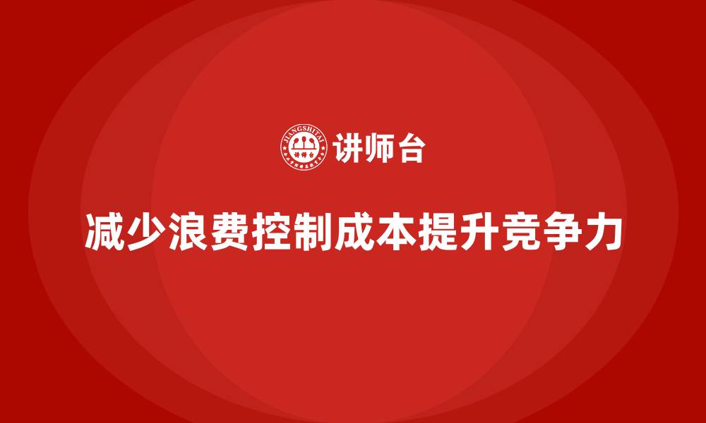 减少浪费控制成本提升竞争力
