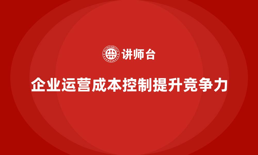 文章如何在管理中控制企业运营成本？的缩略图
