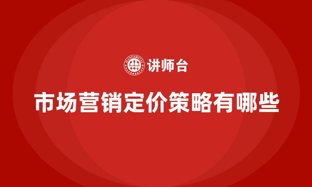 文章市场营销定价策略有哪些的缩略图