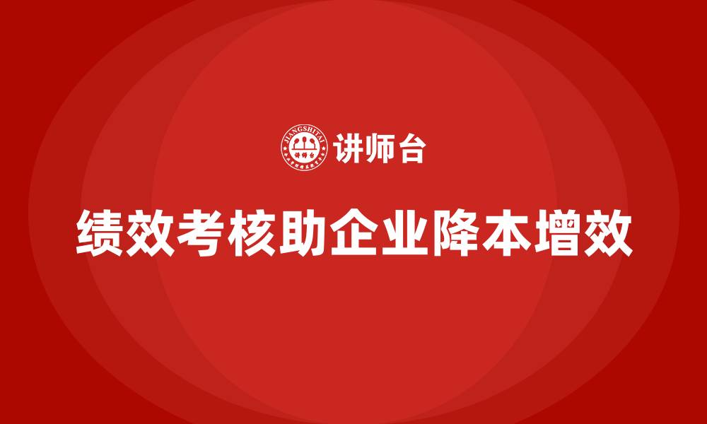 文章企业如何通过绩效考核降低运营成本？的缩略图