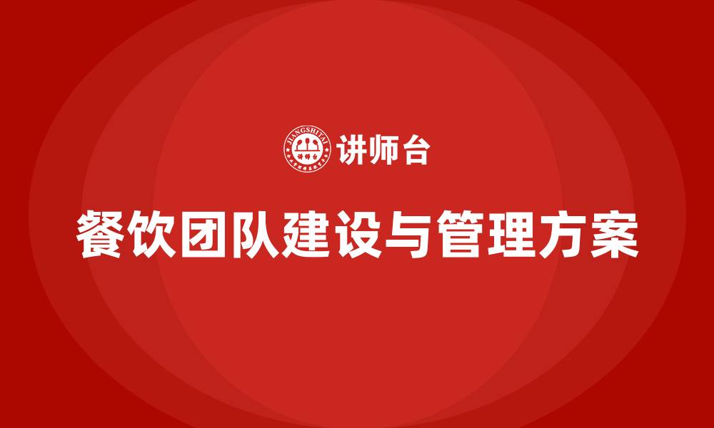 文章餐饮团队建设与管理方案的缩略图