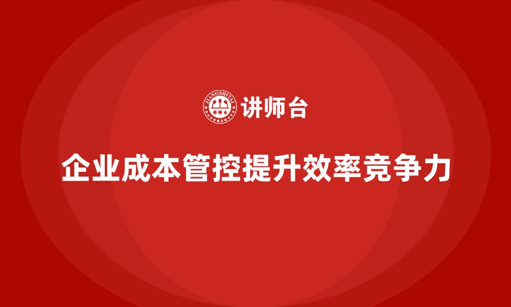 企业成本管控提升效率竞争力