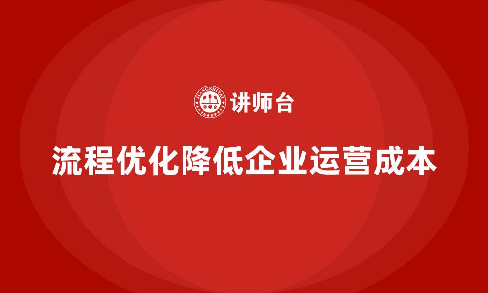 文章企业如何通过流程优化控制运营成本？的缩略图