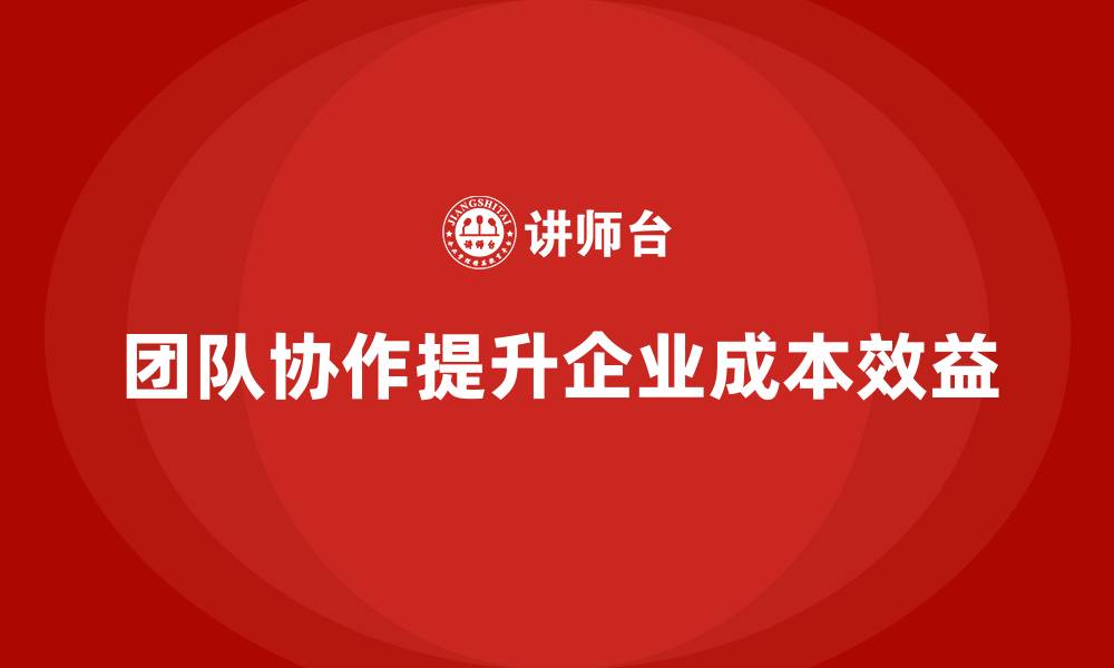 文章如何通过团队协作提高运营成本效益？的缩略图