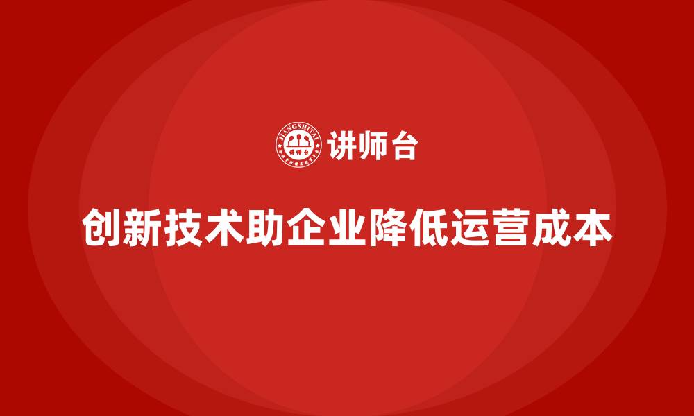文章如何通过创新技术降低公司运营成本？的缩略图