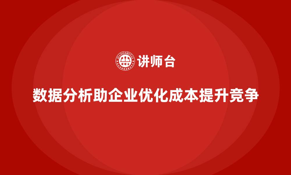 数据分析助企业优化成本提升竞争