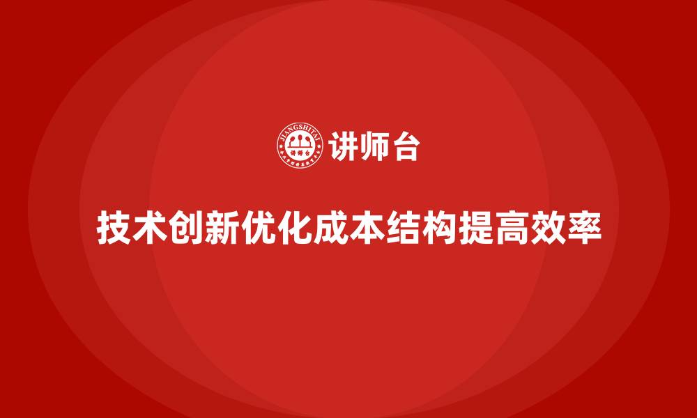 技术创新优化成本结构提高效率