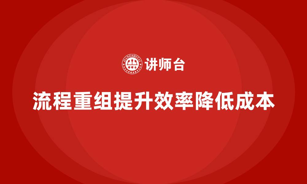 文章如何通过流程重组降低公司运营成本？的缩略图