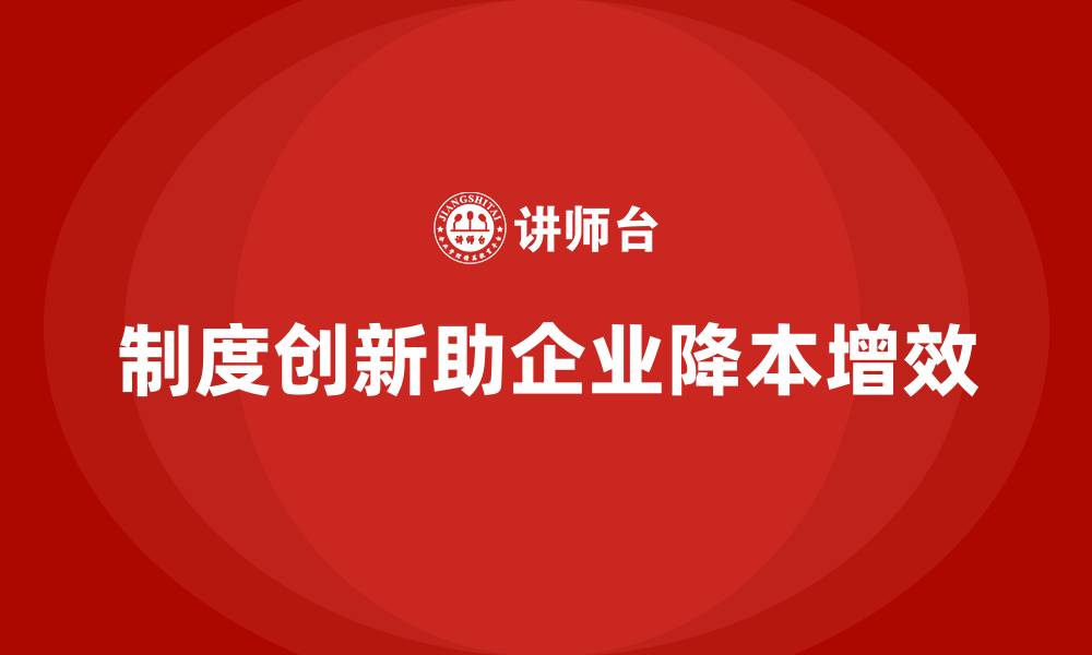 制度创新助企业降本增效