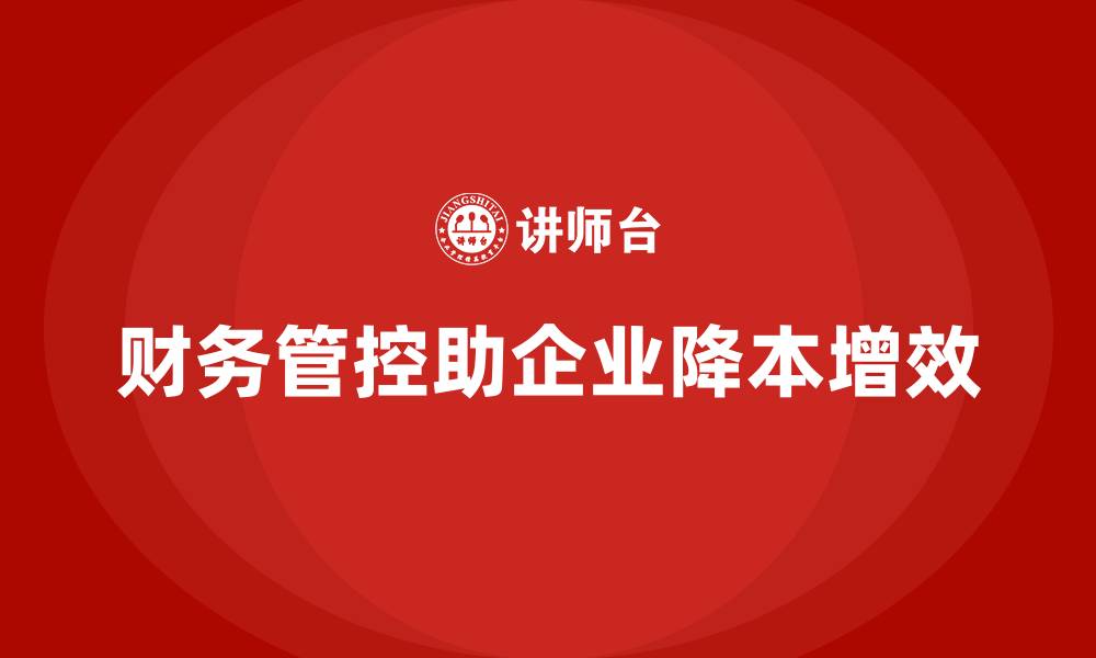 文章如何通过财务管控降低公司运营成本？的缩略图