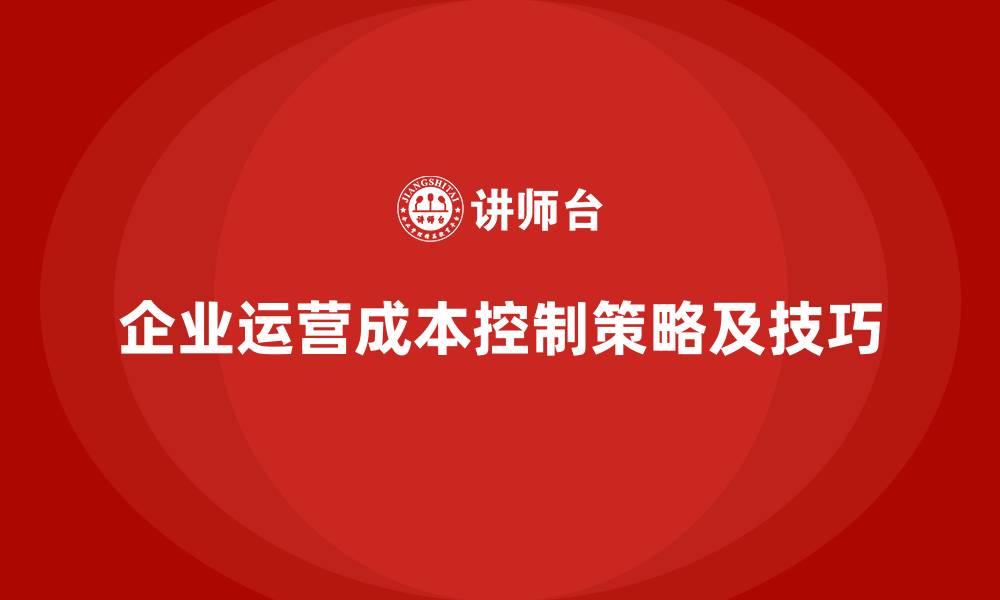文章控制公司运营成本的5大关键技巧的缩略图