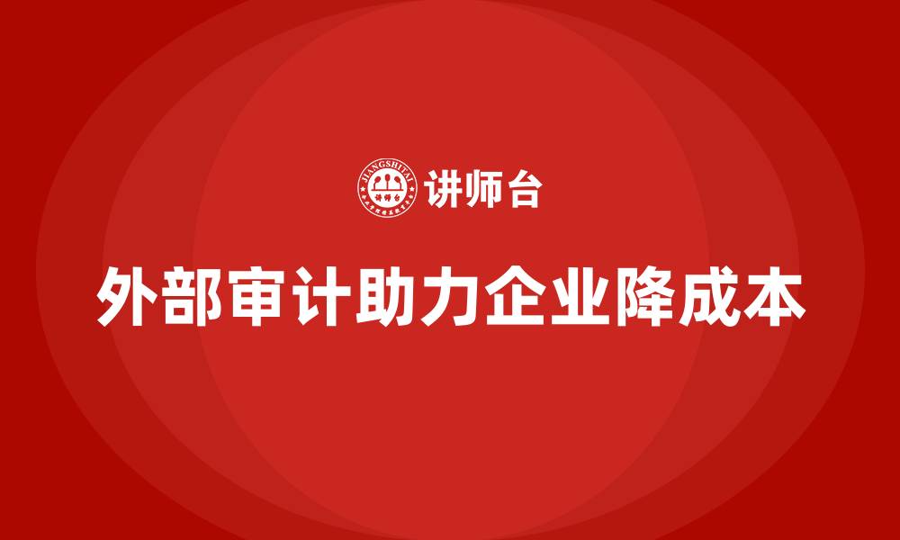 文章如何通过外部审计降低公司运营成本？的缩略图