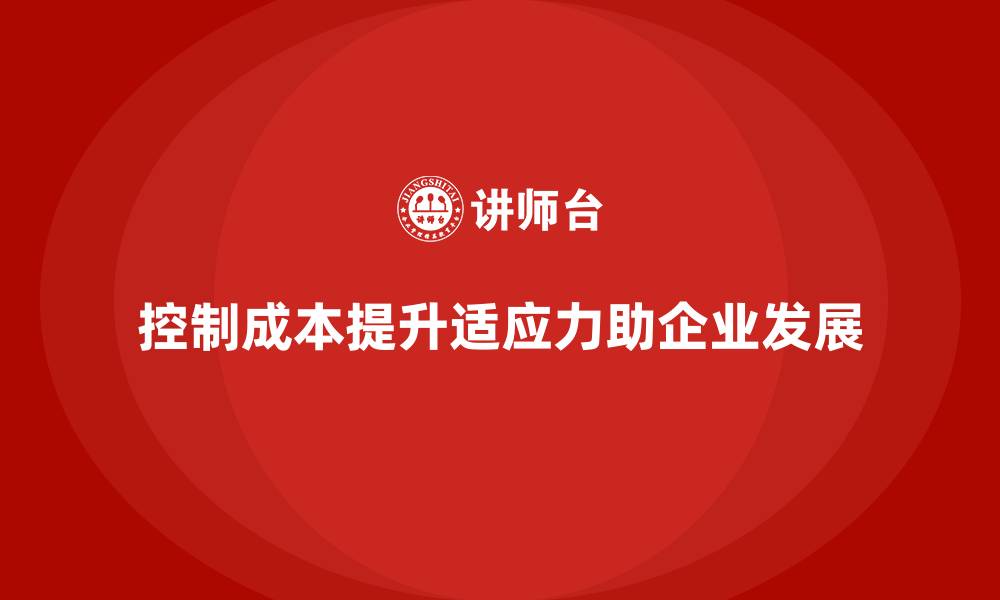文章控制公司运营成本，提升市场适应力的缩略图