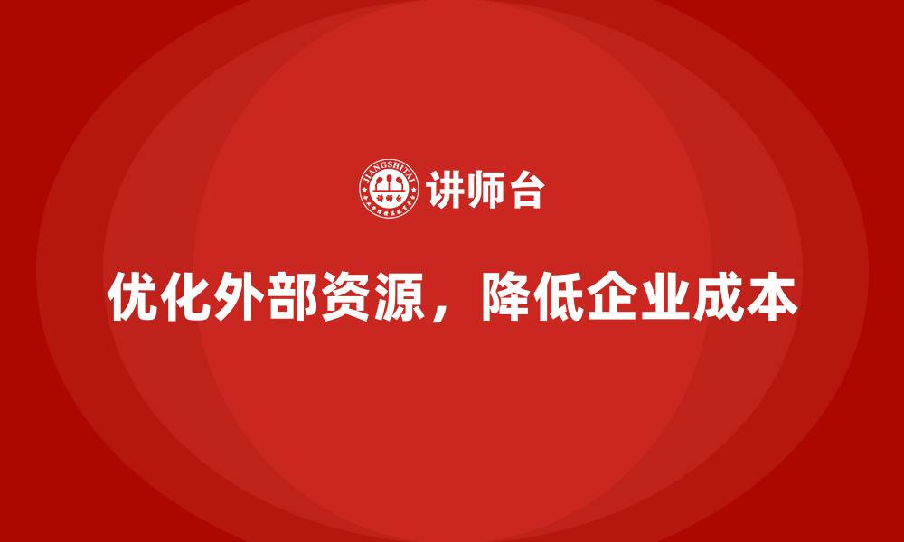 文章如何通过外部资源优化降低公司运营成本？的缩略图