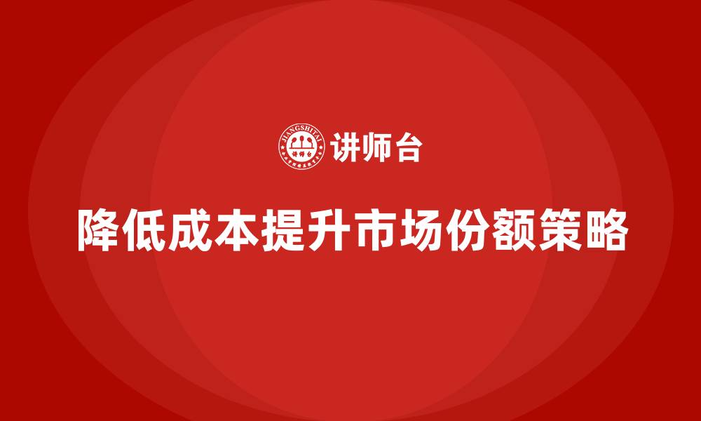 文章降低公司运营成本，提升企业市场份额的缩略图