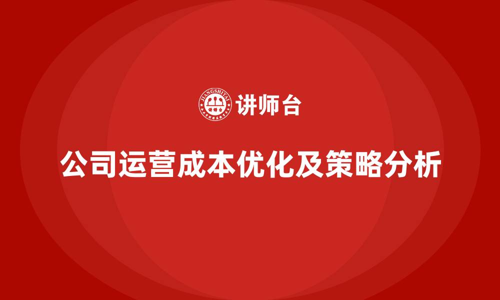 文章公司运营成本优化的高效方法与技巧的缩略图