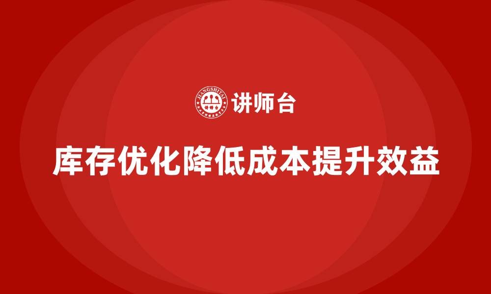 文章如何通过优化库存降低公司运营成本？的缩略图