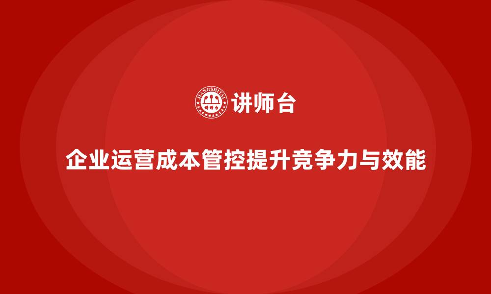 文章企业运营成本管控：如何提升管理效能？的缩略图