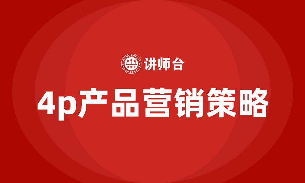 文章4p产品营销策略的缩略图