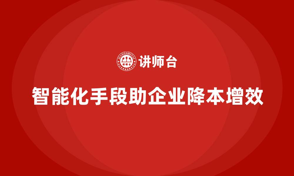 智能化手段助企业降本增效