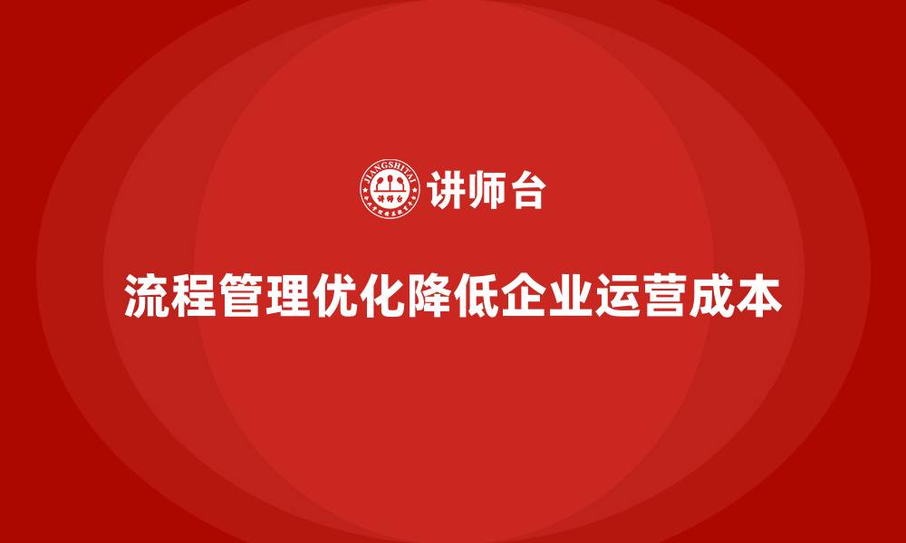 文章企业运营成本管控：从流程管理入手的缩略图