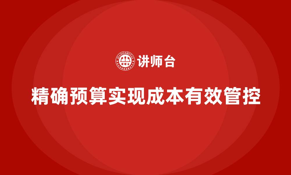 精确预算实现成本有效管控
