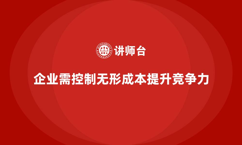 文章企业运营成本管控：控制无形成本的策略的缩略图