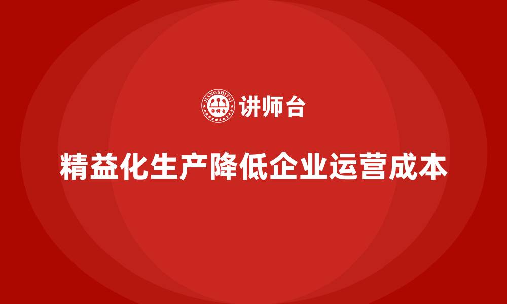 文章企业运营成本管理：从精益化生产入手的缩略图