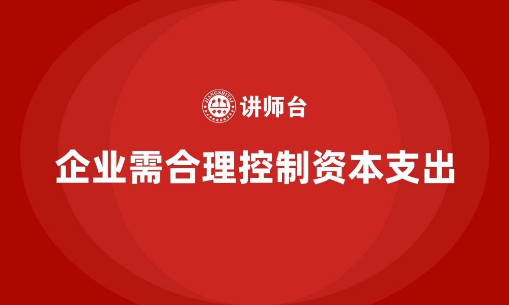 文章企业运营成本管控：如何控制资本支出？的缩略图