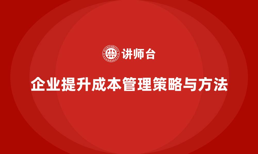 文章如何提升企业运营成本管理的效率？的缩略图
