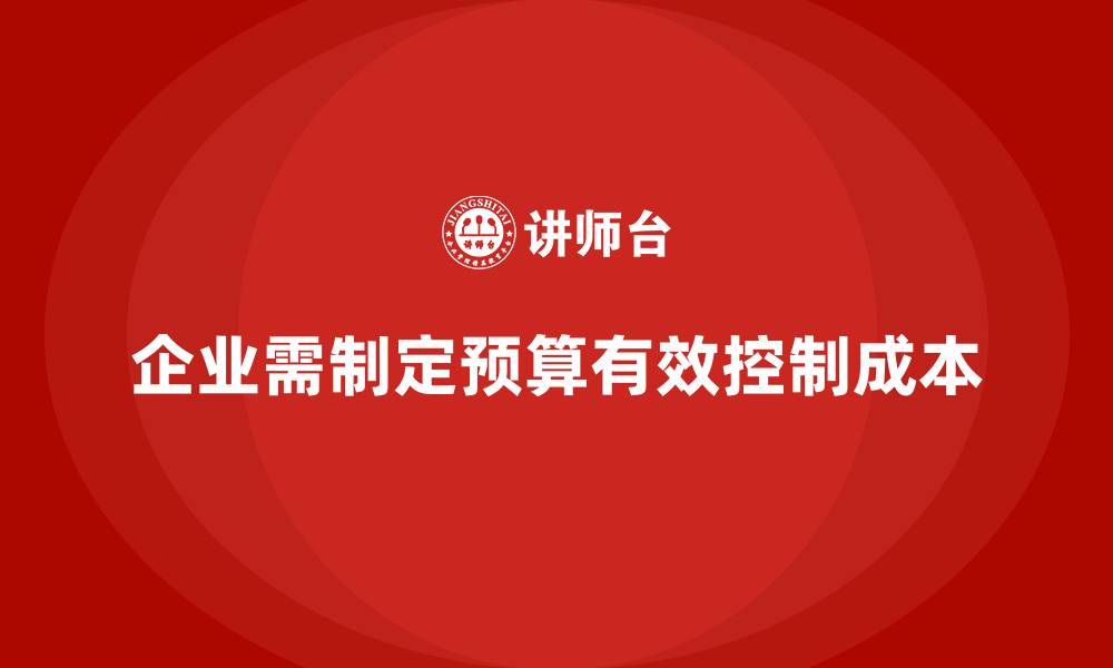 企业需制定预算有效控制成本