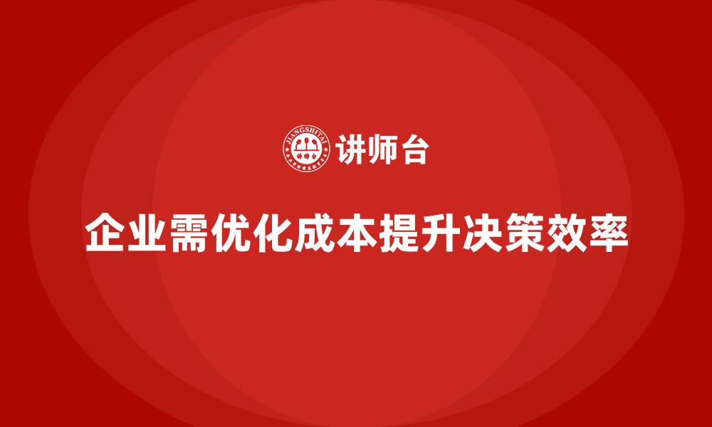 企业需优化成本提升决策效率