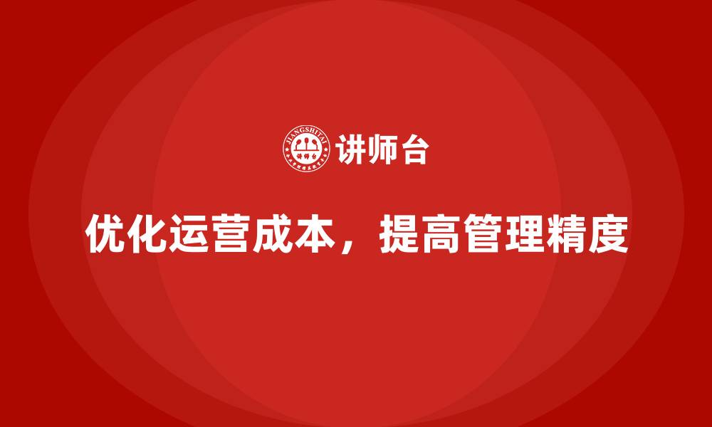 优化运营成本，提高管理精度