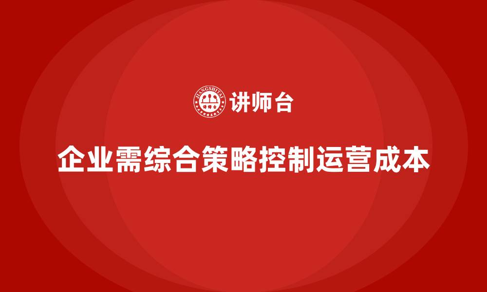 文章企业运营成本控制，如何打破成本增长瓶颈？的缩略图