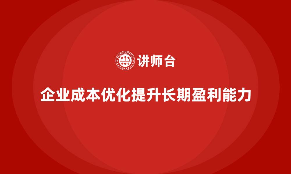 文章企业运营成本优化，如何提升企业长期盈利能力？的缩略图