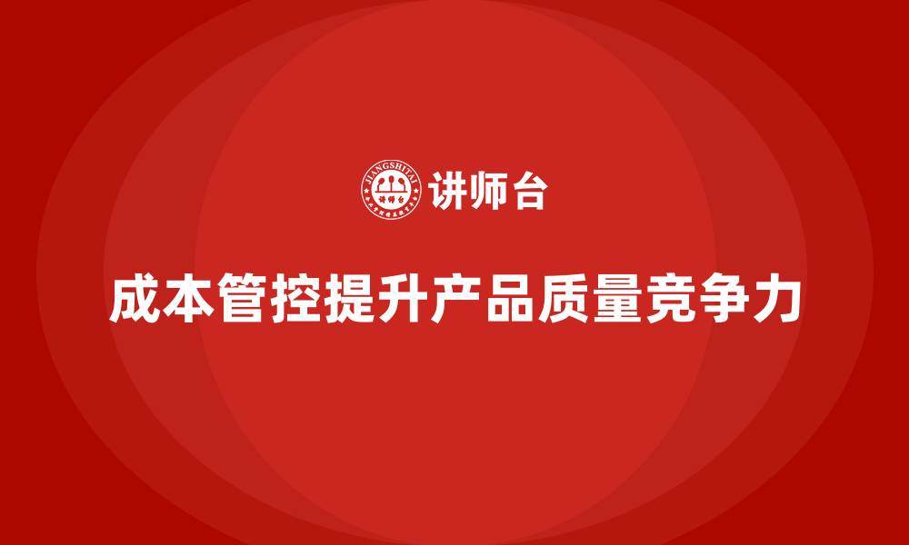 文章企业运营成本管控，如何在预算内提升产品质量？的缩略图