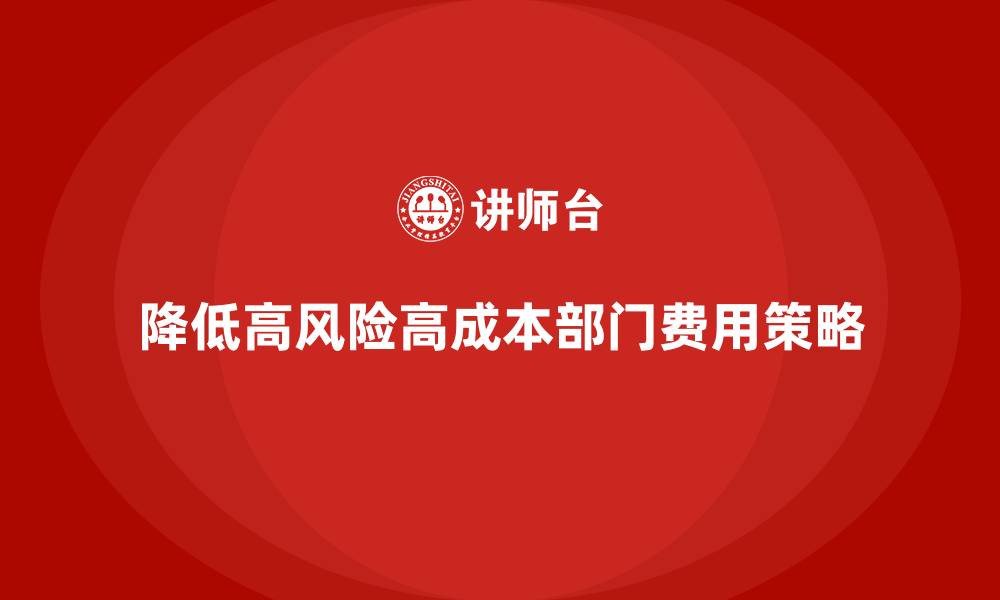文章企业运营成本管理，如何降低高风险高成本部门费用？的缩略图