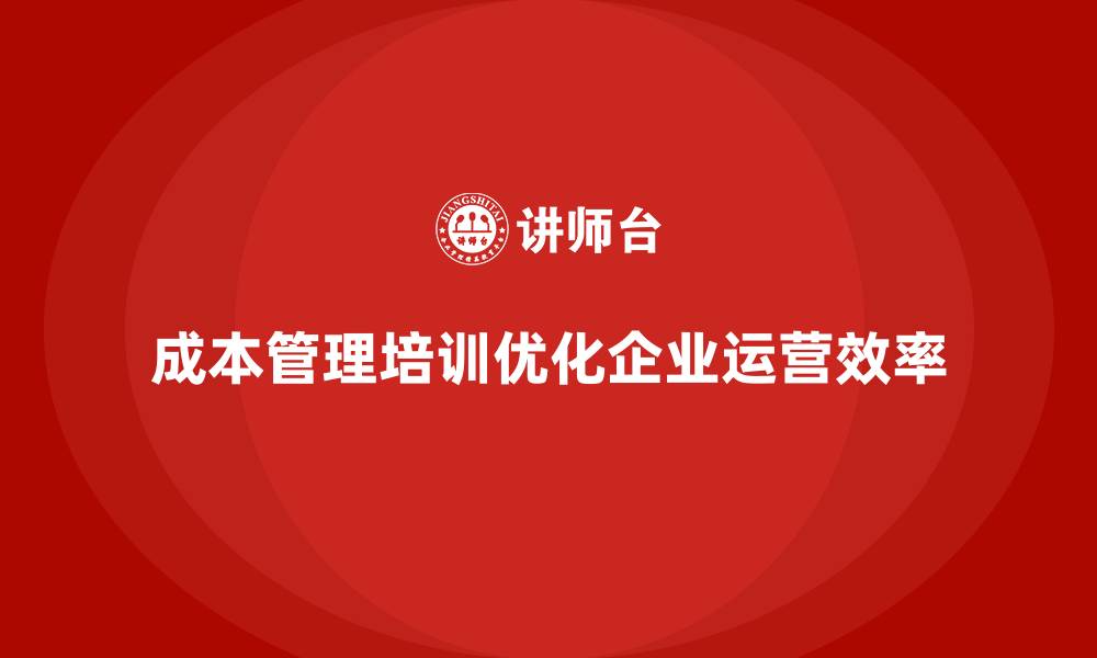 文章成本管理培训，提升企业运营效率的法宝的缩略图