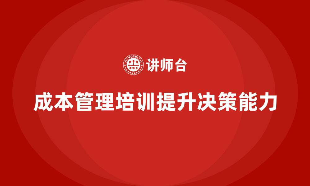 文章如何通过成本管理培训提升成本控制决策能力？的缩略图