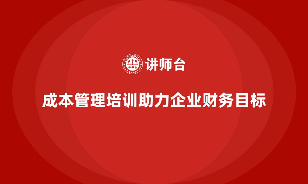 文章成本管理培训，助力企业制定精准的财务目标的缩略图