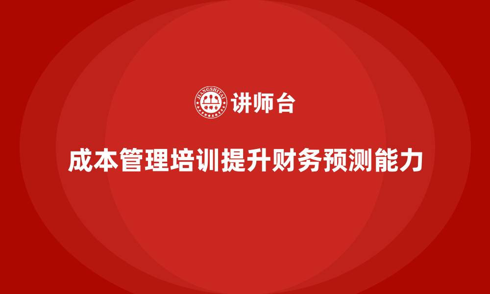 成本管理培训提升财务预测能力