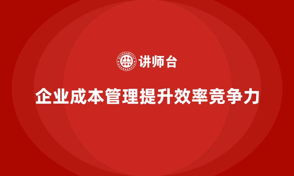 企业成本管理提升效率竞争力