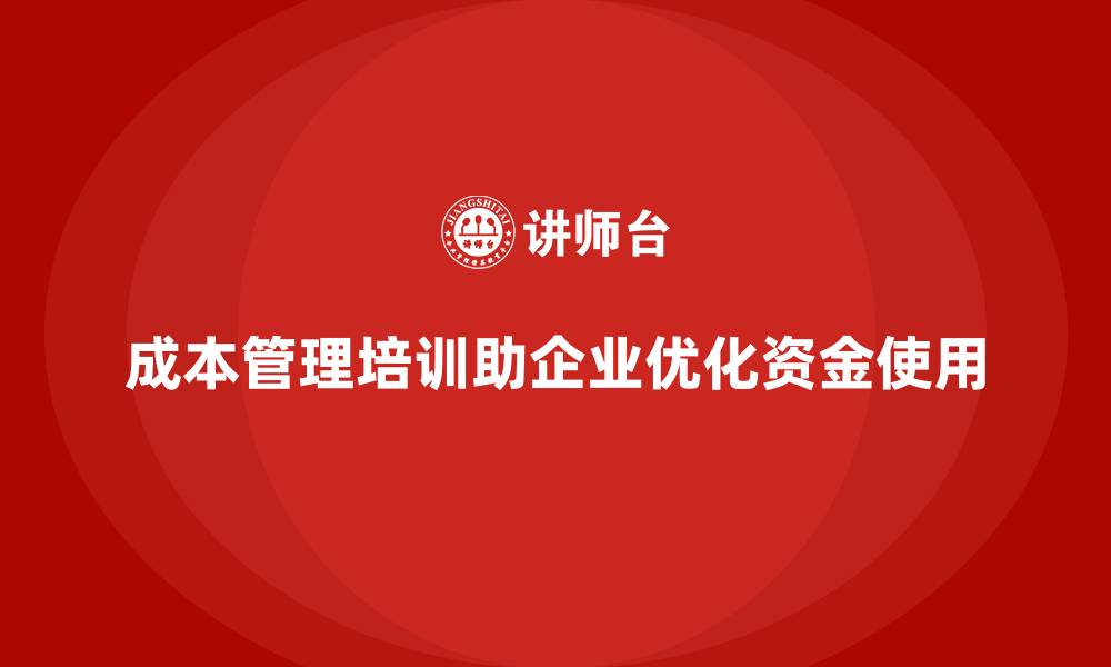 文章成本管理培训，如何帮助企业优化资金使用？的缩略图