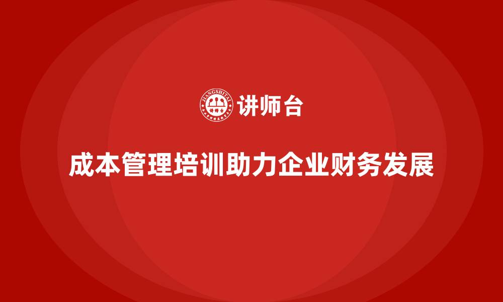 文章成本管理培训，助力企业实现财务目标的缩略图