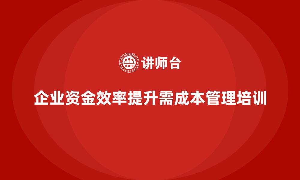 文章成本管理培训，如何优化企业资金使用效率？的缩略图