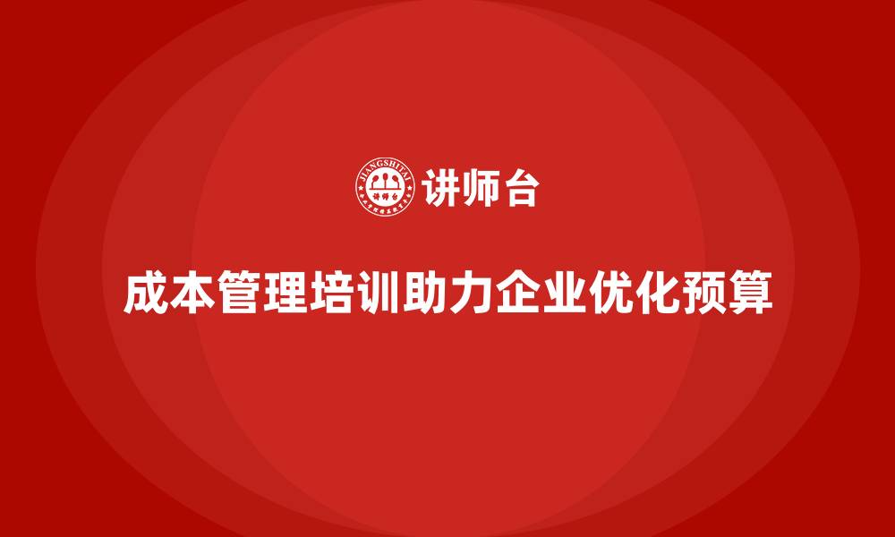 文章成本管理培训课程，如何优化财务预算方案？的缩略图