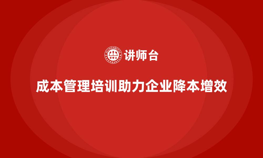 成本管理培训助力企业降本增效