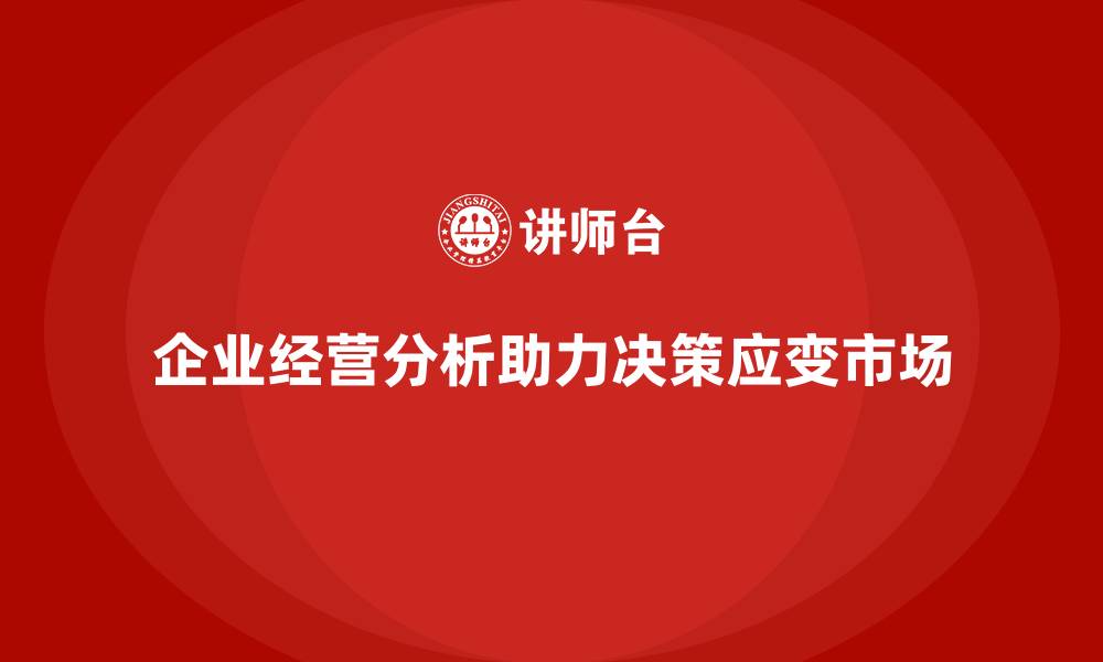 文章企业经营分析如何支持决策者及时应对市场变化？的缩略图
